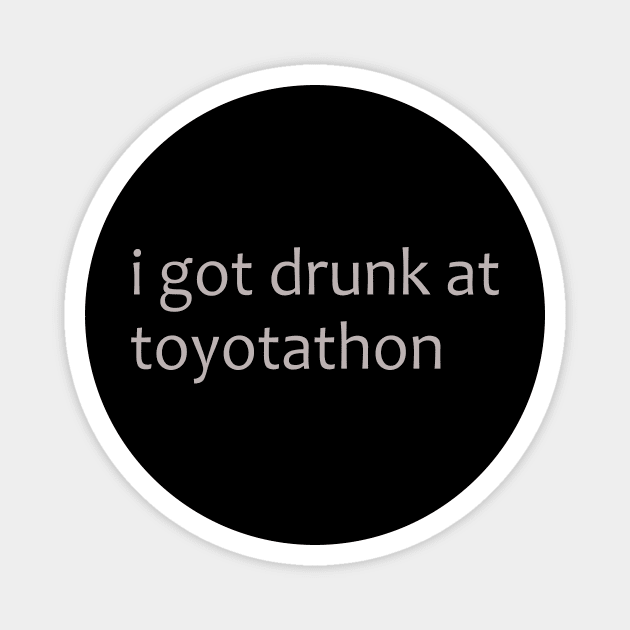 I got drunk at toytotathon shirt Magnet by MelmacNews